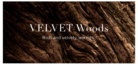 VELVET WOODS rich and velvety warmth